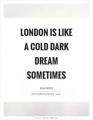 London is like a cold dark dream sometimes Picture Quote #1