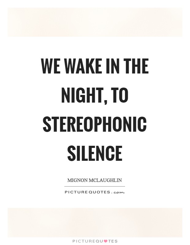 We wake in the night, to stereophonic silence Picture Quote #1