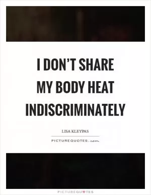 I don’t share my body heat indiscriminately Picture Quote #1