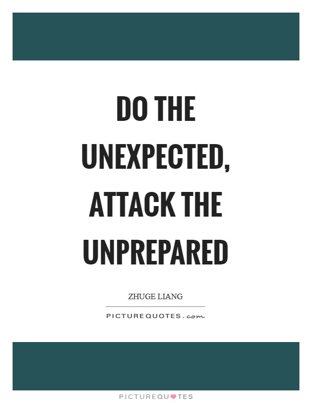 Do the unexpected, attack the unprepared Picture Quote #1