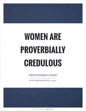 Women are proverbially credulous Picture Quote #1
