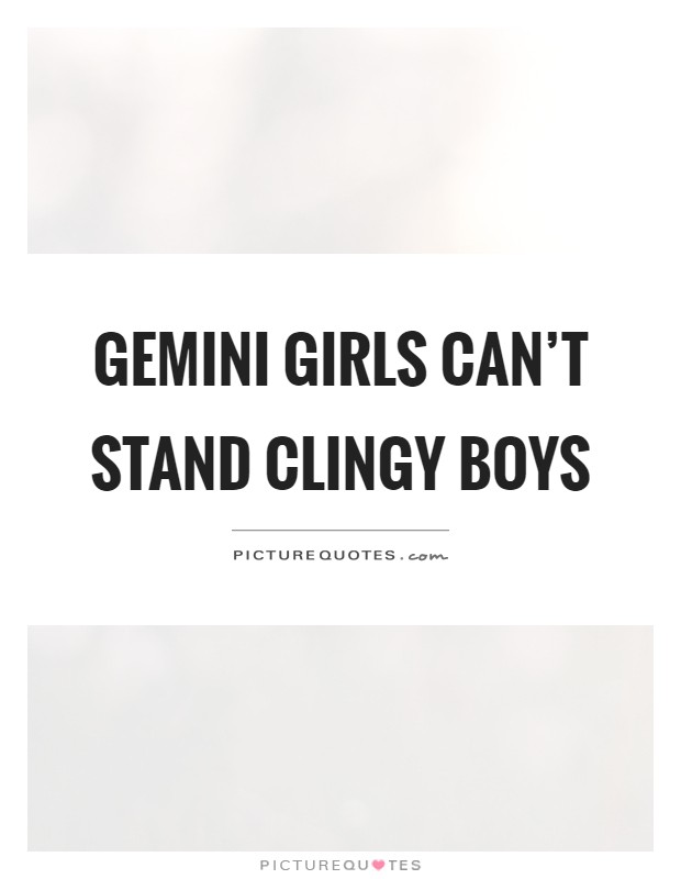 Gemini girls can't stand clingy boys Picture Quote #1