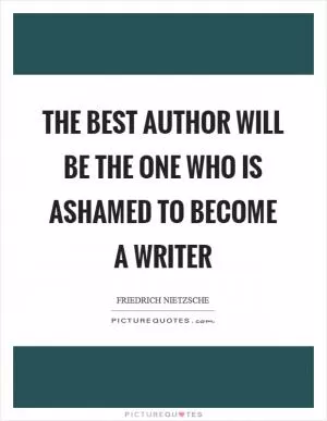 The best author will be the one who is ashamed to become a writer Picture Quote #1