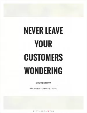 Never leave your customers wondering Picture Quote #1