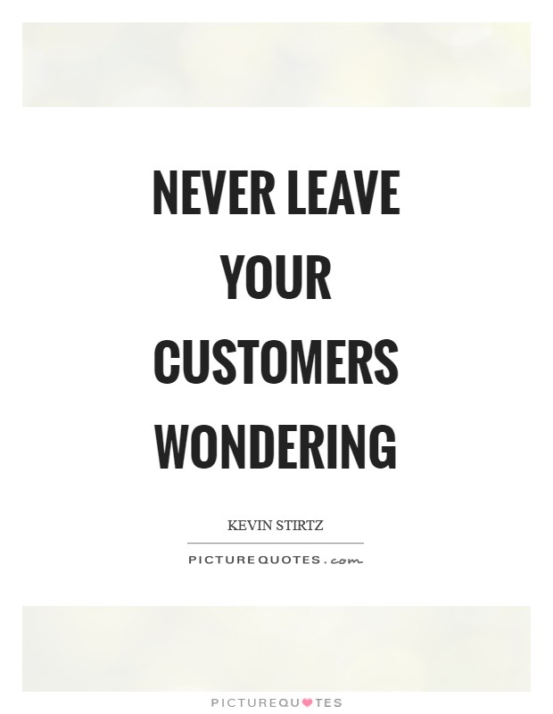 Never leave your customers wondering Picture Quote #1