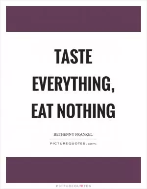 Taste everything, eat nothing Picture Quote #1