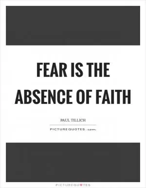 Fear is the absence of faith Picture Quote #1
