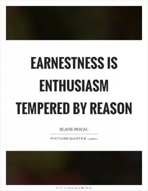 Earnestness is enthusiasm tempered by reason Picture Quote #1