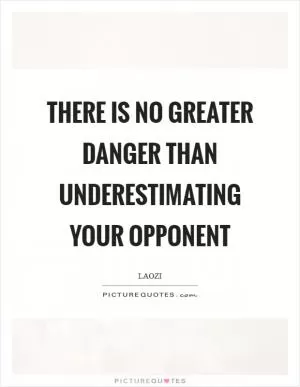 There is no greater danger than underestimating your opponent Picture Quote #1