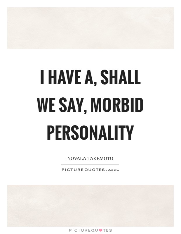 I have a, shall we say, morbid personality Picture Quote #1
