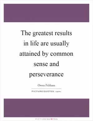 The greatest results in life are usually attained by common sense and perseverance Picture Quote #1
