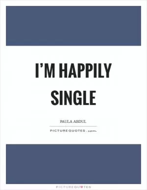 I’m happily single Picture Quote #1