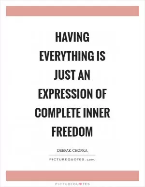 Having everything is just an expression of complete inner freedom Picture Quote #1