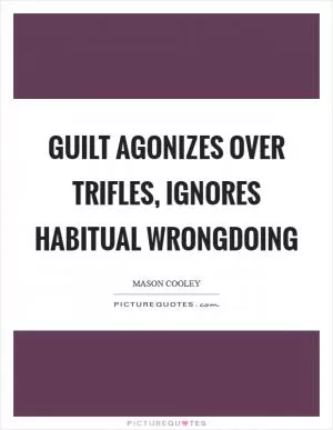 Guilt agonizes over trifles, ignores habitual wrongdoing Picture Quote #1