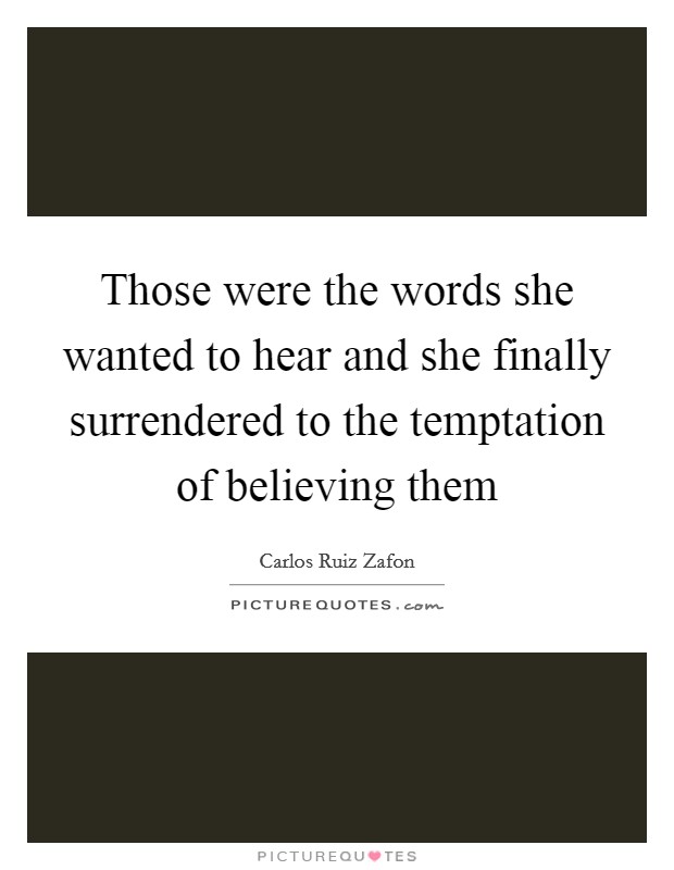 Those were the words she wanted to hear and she finally surrendered to the temptation of believing them Picture Quote #1