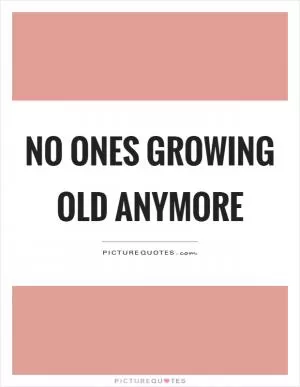 No ones growing old anymore Picture Quote #1