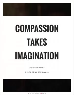 Compassion takes imagination Picture Quote #1