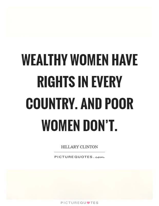 Wealthy women have rights in every country. And poor women don't Picture Quote #1