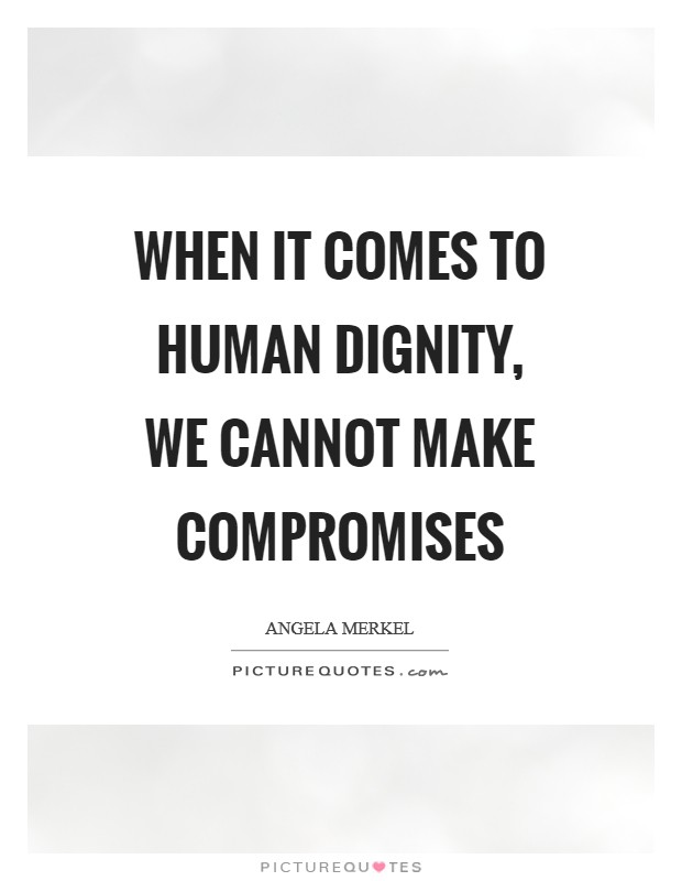 When it comes to human dignity, we cannot make compromises Picture Quote #1