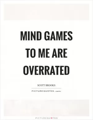 Mind games to me are overrated Picture Quote #1