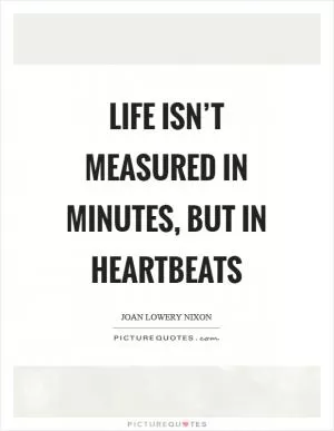 Life isn’t measured in minutes, but in heartbeats Picture Quote #1