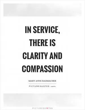 In service, there is clarity and compassion Picture Quote #1