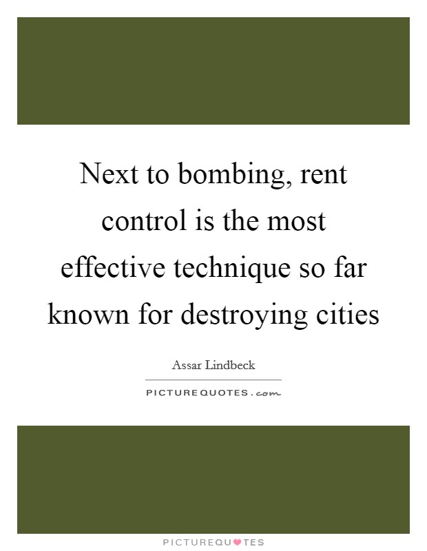 Next to bombing, rent control is the most effective technique so far known for destroying cities Picture Quote #1