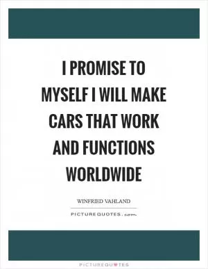 I promise to myself I will make cars that work and functions worldwide Picture Quote #1