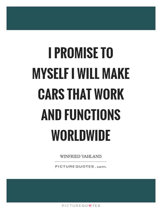 I promise to myself I will make cars that work and functions worldwide Picture Quote #1