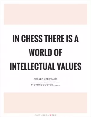In chess there is a world of intellectual values Picture Quote #1