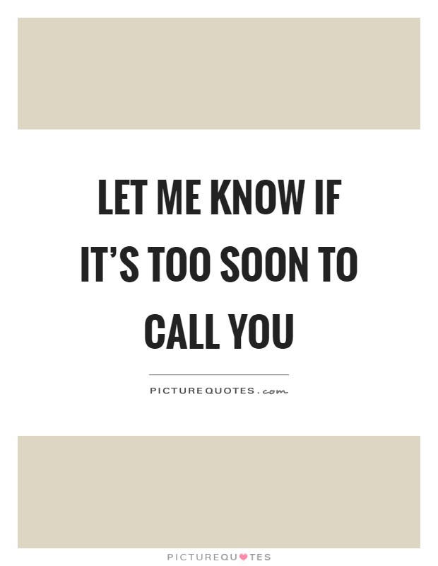 Let me know if it's too soon to call you Picture Quote #1