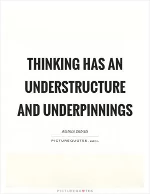 Thinking has an understructure and underpinnings Picture Quote #1