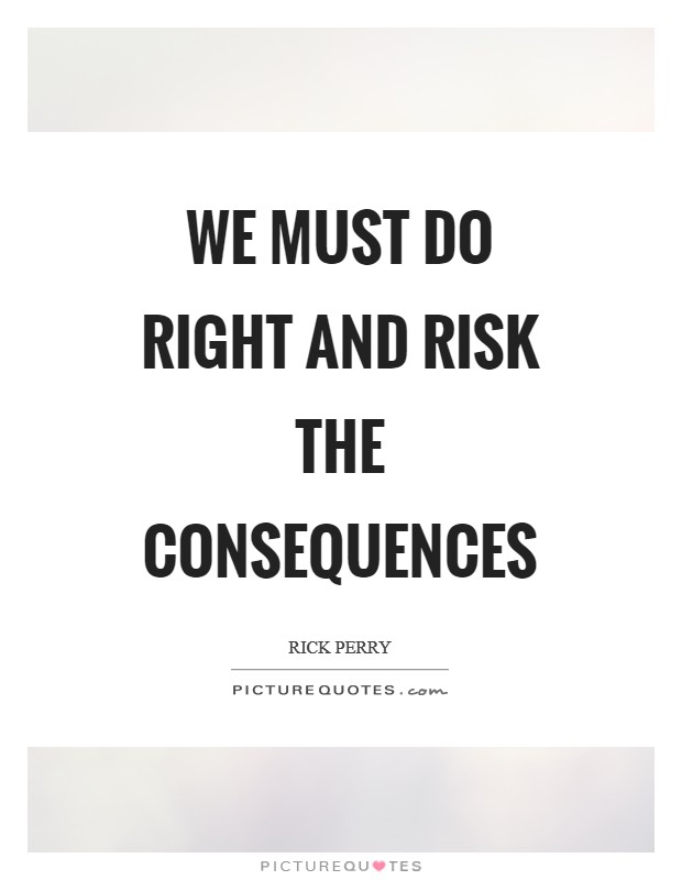 We must do right and risk the consequences Picture Quote #1
