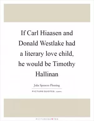 If Carl Hiaasen and Donald Westlake had a literary love child, he would be Timothy Hallinan Picture Quote #1