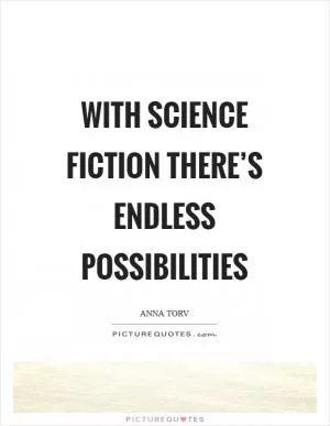 With science fiction there’s endless possibilities Picture Quote #1