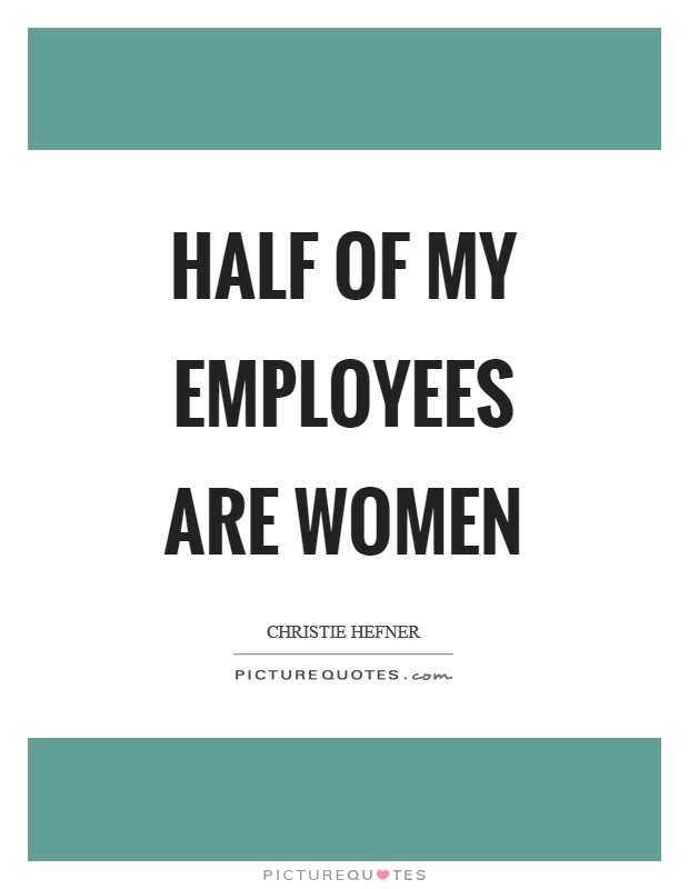 Half of my employees are women Picture Quote #1
