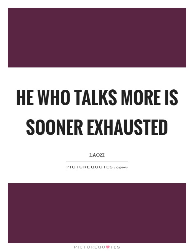 He who talks more is sooner exhausted Picture Quote #1