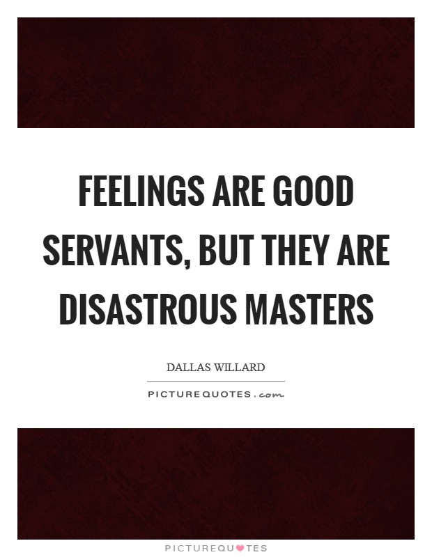 Feelings are good servants, but they are disastrous masters Picture Quote #1