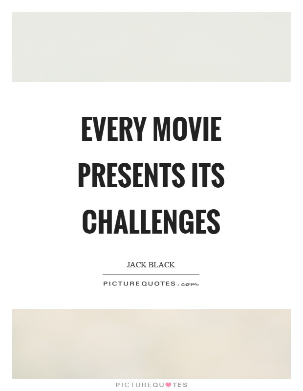 Every movie presents its challenges Picture Quote #1