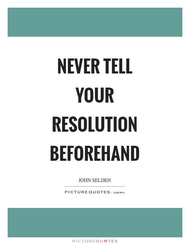 Never tell your resolution beforehand Picture Quote #1