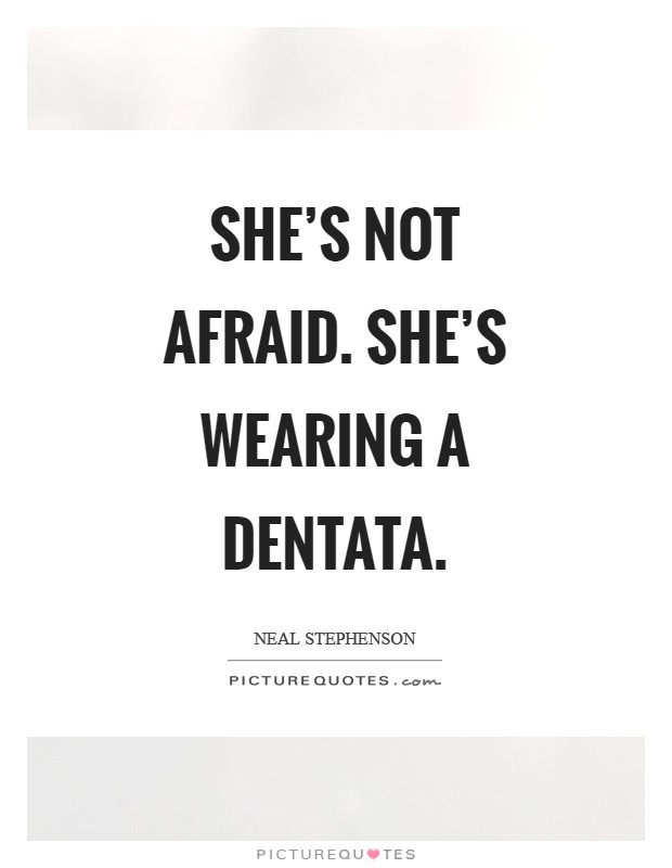 She's not afraid. She's wearing a dentata Picture Quote #1