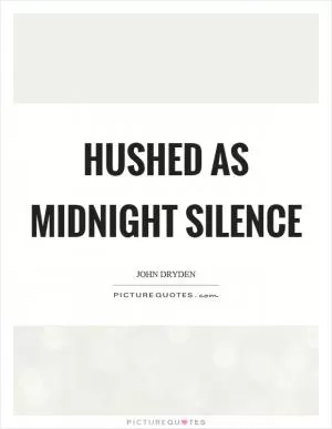 Hushed as midnight silence Picture Quote #1