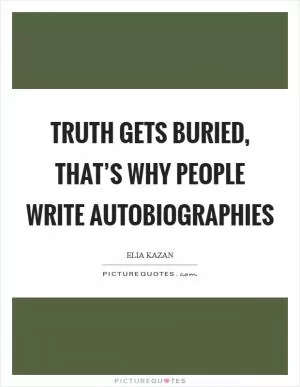Truth gets buried, that’s why people write autobiographies Picture Quote #1