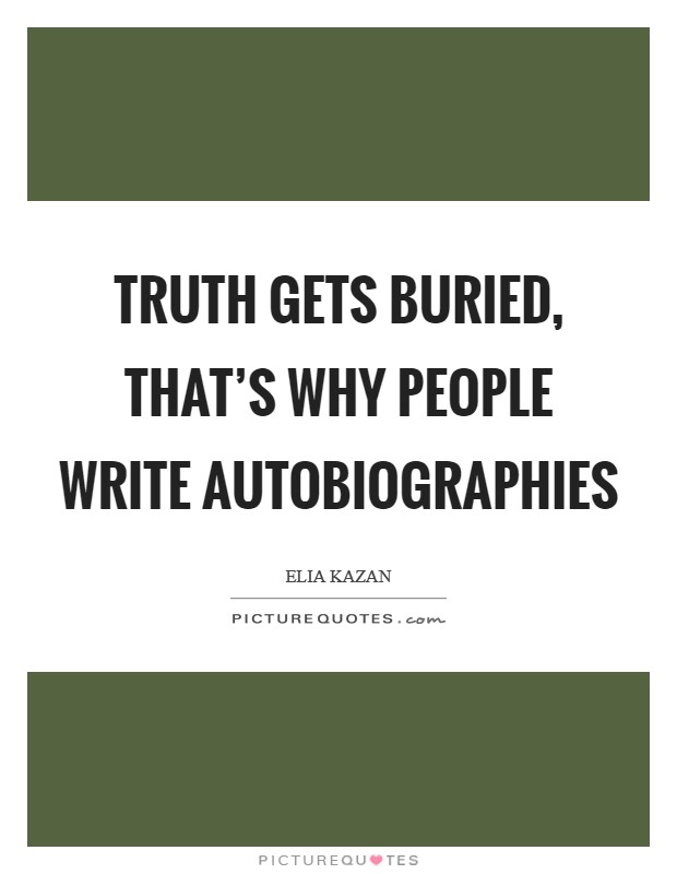 Truth gets buried, that's why people write autobiographies Picture Quote #1