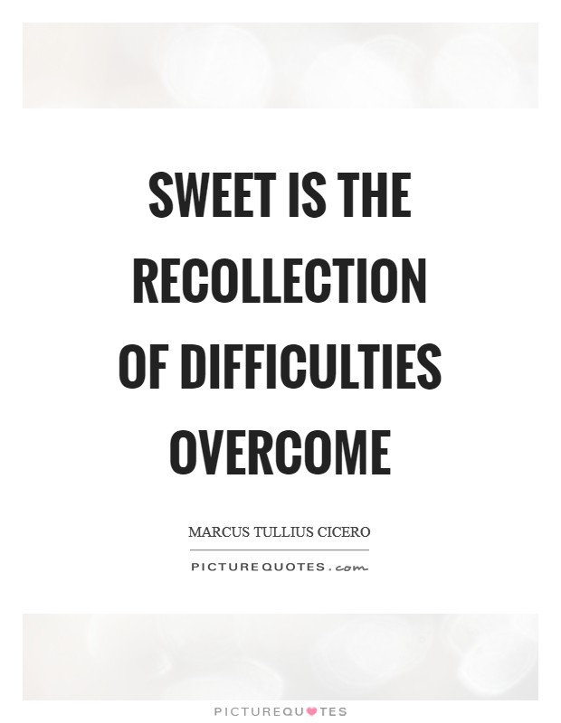 Sweet is the recollection of difficulties overcome Picture Quote #1