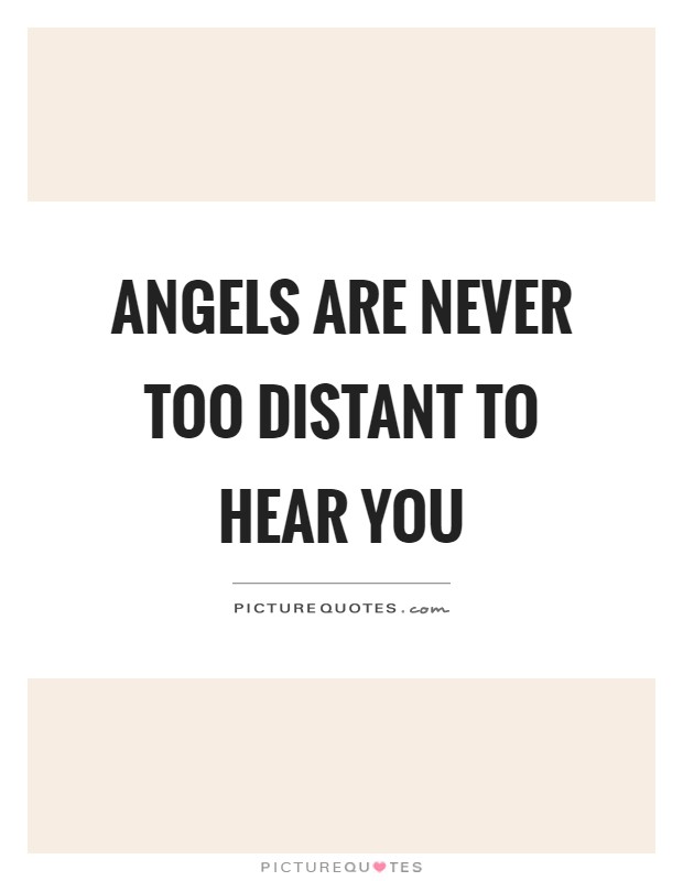 Angels are never too distant to hear you Picture Quote #1