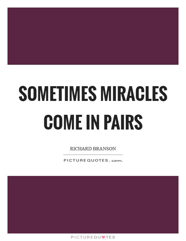 Sometimes miracles come in pairs Picture Quote #1
