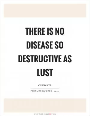 There is no disease so destructive as lust Picture Quote #1