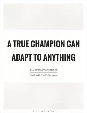 A true champion can adapt to anything Picture Quote #1