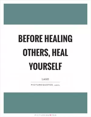 Before healing others, heal yourself Picture Quote #1